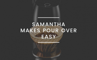 SAMANTHA: it has never been easier to make a filter coffee